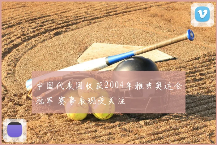 中国代表团收获2004年雅典奥运会冠军 赛事表现受关注
