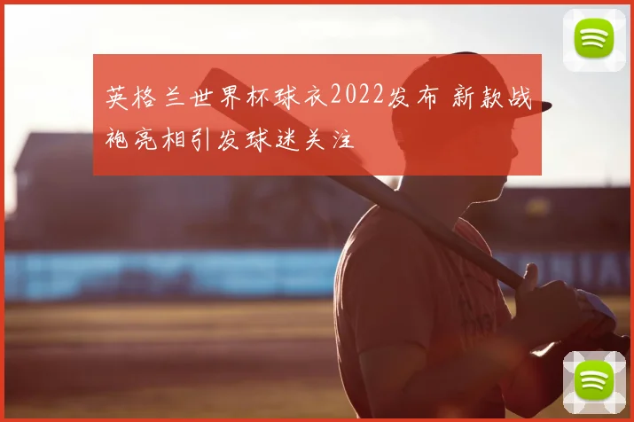 英格兰世界杯球衣2022发布 新款战袍亮相引发球迷关注